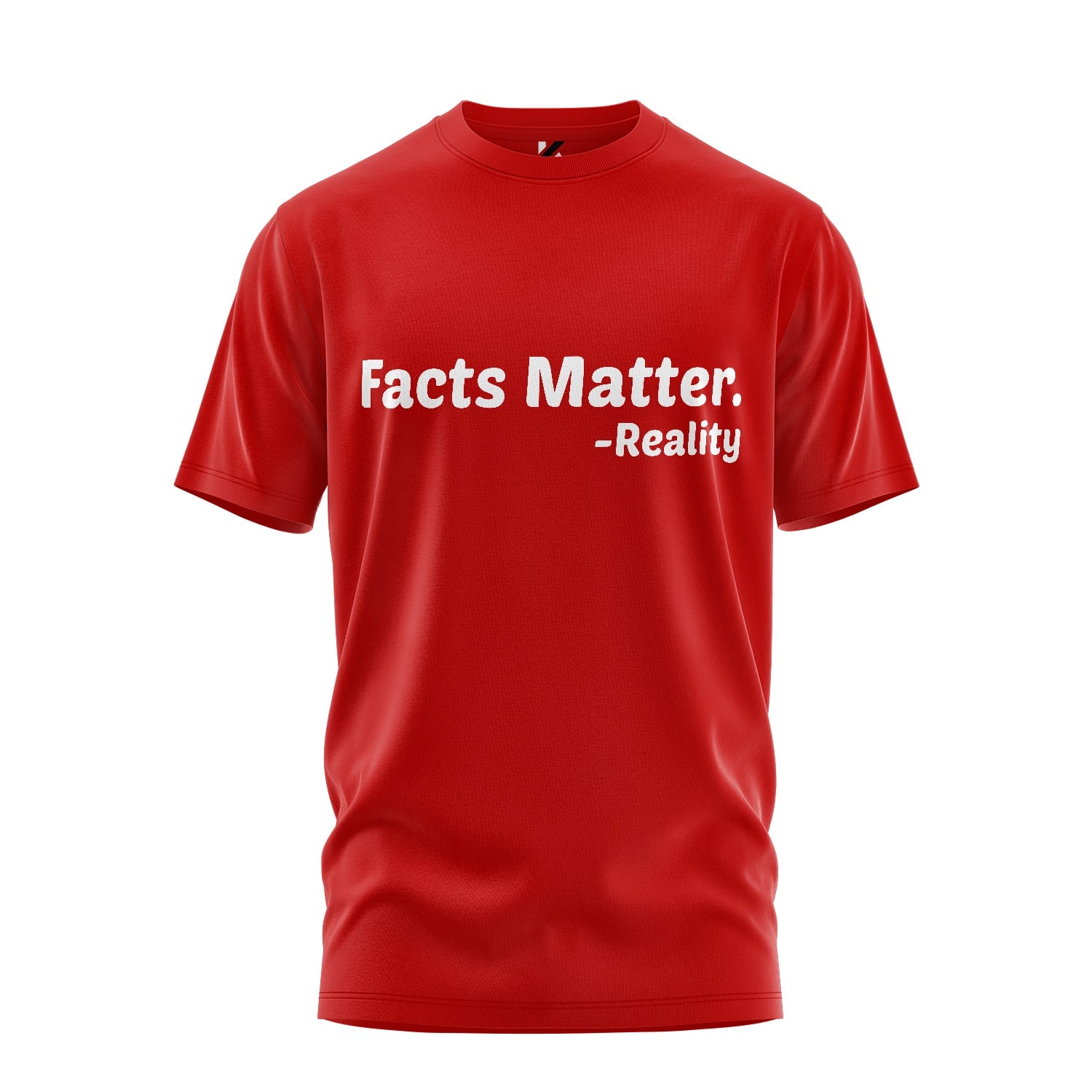 Facts Matter™ – Reality Doesn’t Care About Your Feelings